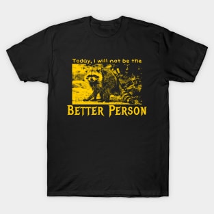 Today, I will not be the better person raccoon T-Shirt